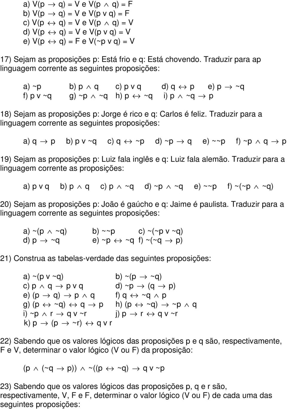 Traduzir para a a) q p b) p v ~q c) q ~p d) ~p q e) ~~p f) ~p q p 19) Sejam as proposições p: Luiz fala inglês e q: Luiz fala alemão.