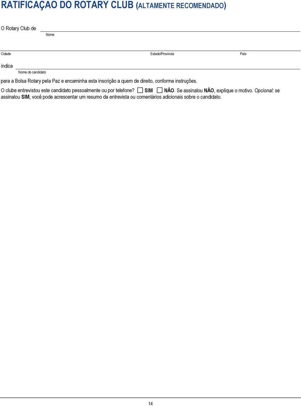 O clube entrevistou este candidato pessoalmente ou por telefone? SIM NÃO. Se assinalou NÃO, explique o motivo.