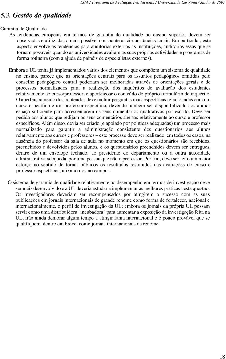 Em particular, este aspecto envolve as tendências para auditorias externas às instituições, auditorias essas que se tornam possíveis quando as universidades avaliam as suas próprias actividades e