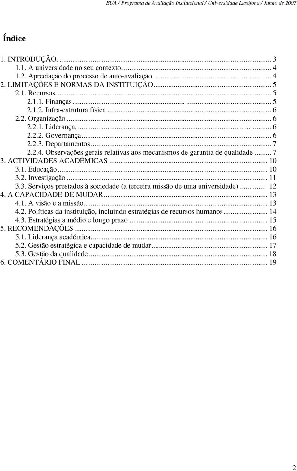 Observações gerais relativas aos mecanismos de garantia de qualidade... 7 3. ACTIVIDADES ACADÉMICAS... 10 3.1. Educação... 10 3.2. Investigação... 11 3.3. Serviços prestados à sociedade (a terceira missão de uma universidade).