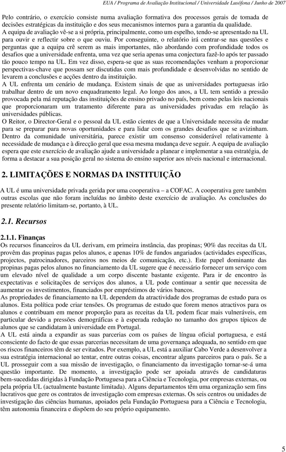 Por conseguinte, o relatório irá centrar-se nas questões e perguntas que a equipa crê serem as mais importantes, não abordando com profundidade todos os desafios que a universidade enfrenta, uma vez