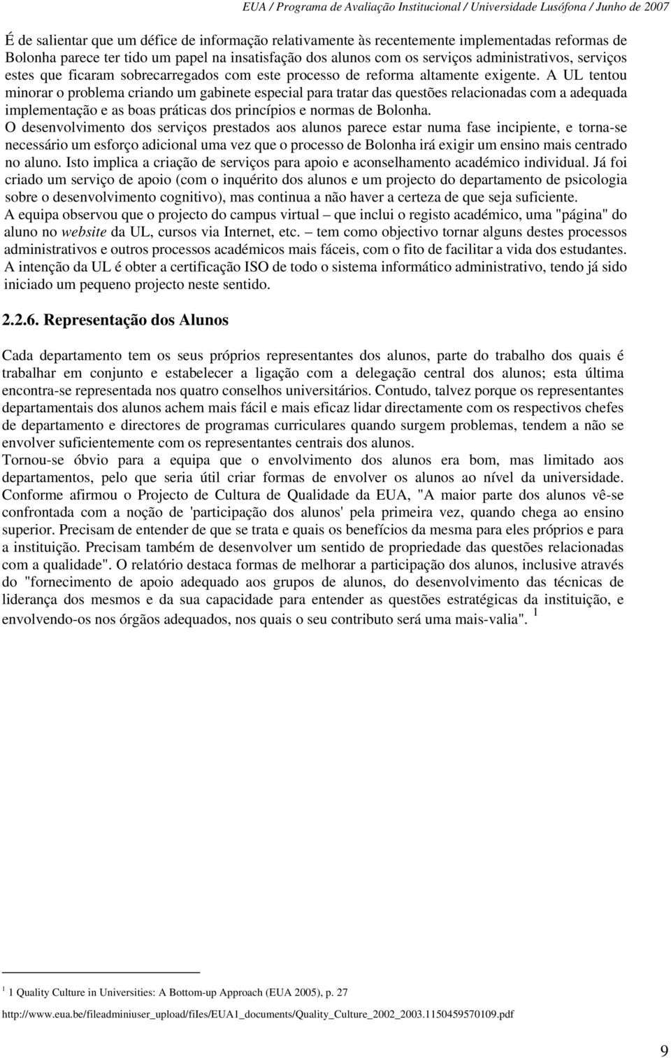 A UL tentou minorar o problema criando um gabinete especial para tratar das questões relacionadas com a adequada implementação e as boas práticas dos princípios e normas de Bolonha.