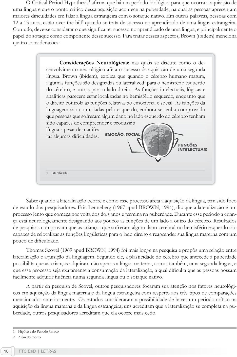 Em outras palavras, pessoas com 12 a 13 anos, estão over the hill 2 quando se trata de sucesso no aprendizado de uma língua estrangeira.