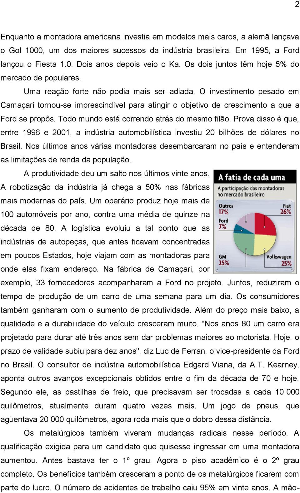 O investimento pesado em Camaçari tornou-se imprescindível para atingir o objetivo de crescimento a que a Ford se propôs. Todo mundo está correndo atrás do mesmo filão.