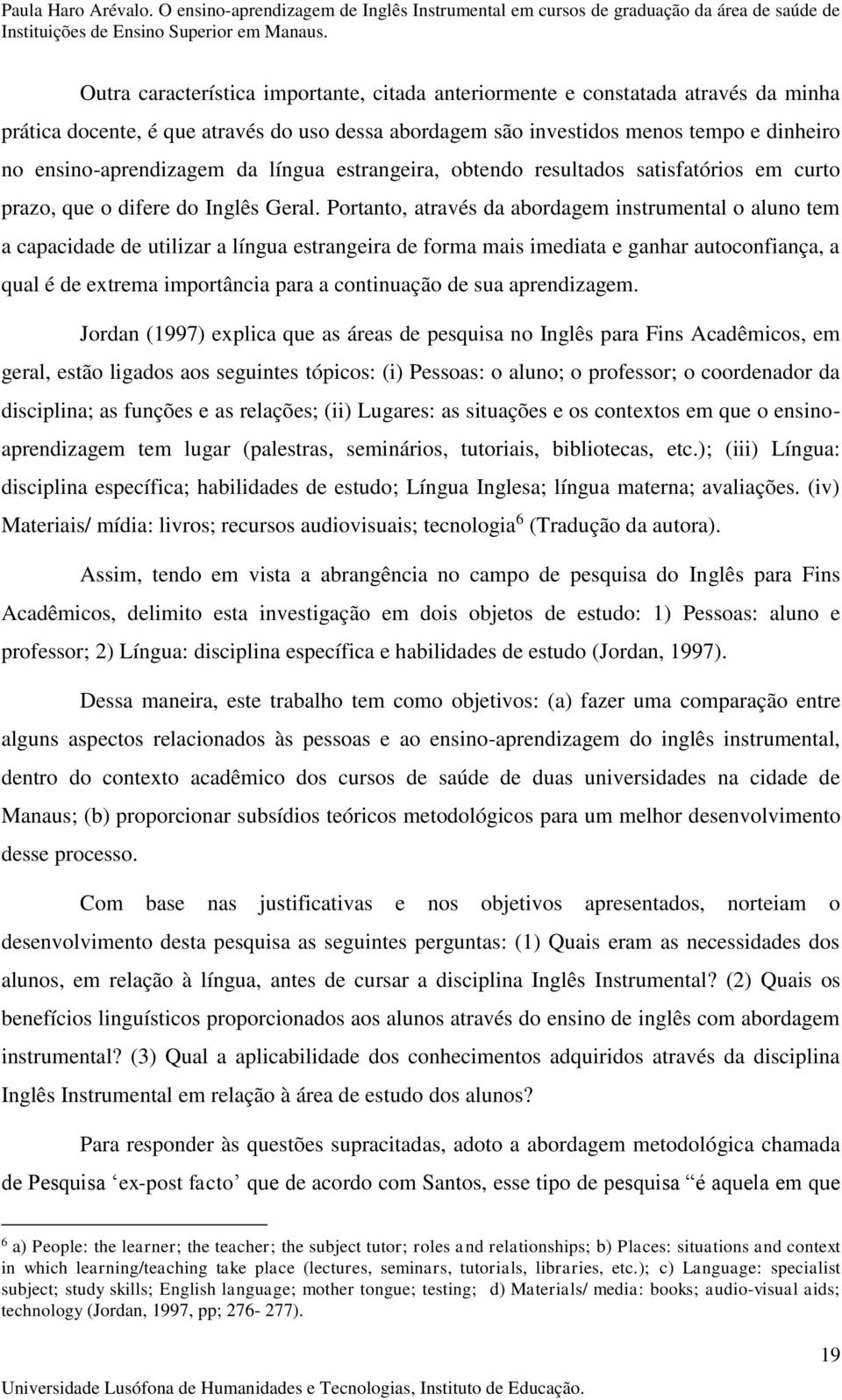 Portanto, através da abordagem instrumental o aluno tem a capacidade de utilizar a língua estrangeira de forma mais imediata e ganhar autoconfiança, a qual é de extrema importância para a continuação