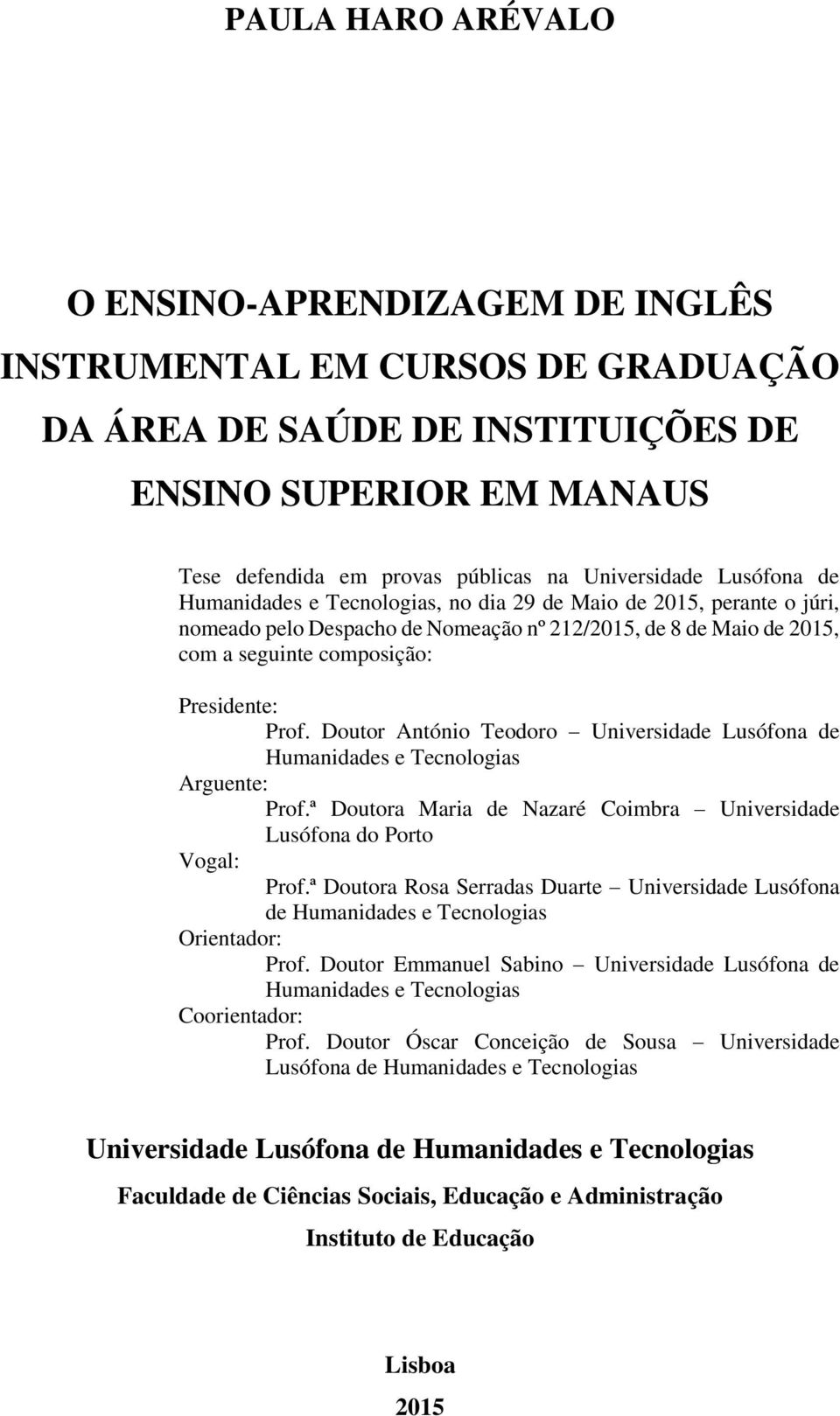 Doutor António Teodoro Universidade Lusófona de Humanidades e Tecnologias Arguente: Prof.ª Doutora Maria de Nazaré Coimbra Universidade Lusófona do Porto Vogal: Prof.