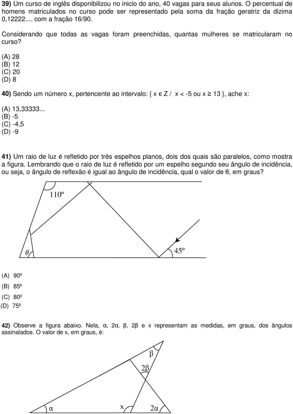 (A) 28 (B) 12 (C) 20 (D) 8 40) Sendo um número x, pertencente ao intervalo: { x Z / x < -5 ou x 13 }, ache x: (A) 13,33333.