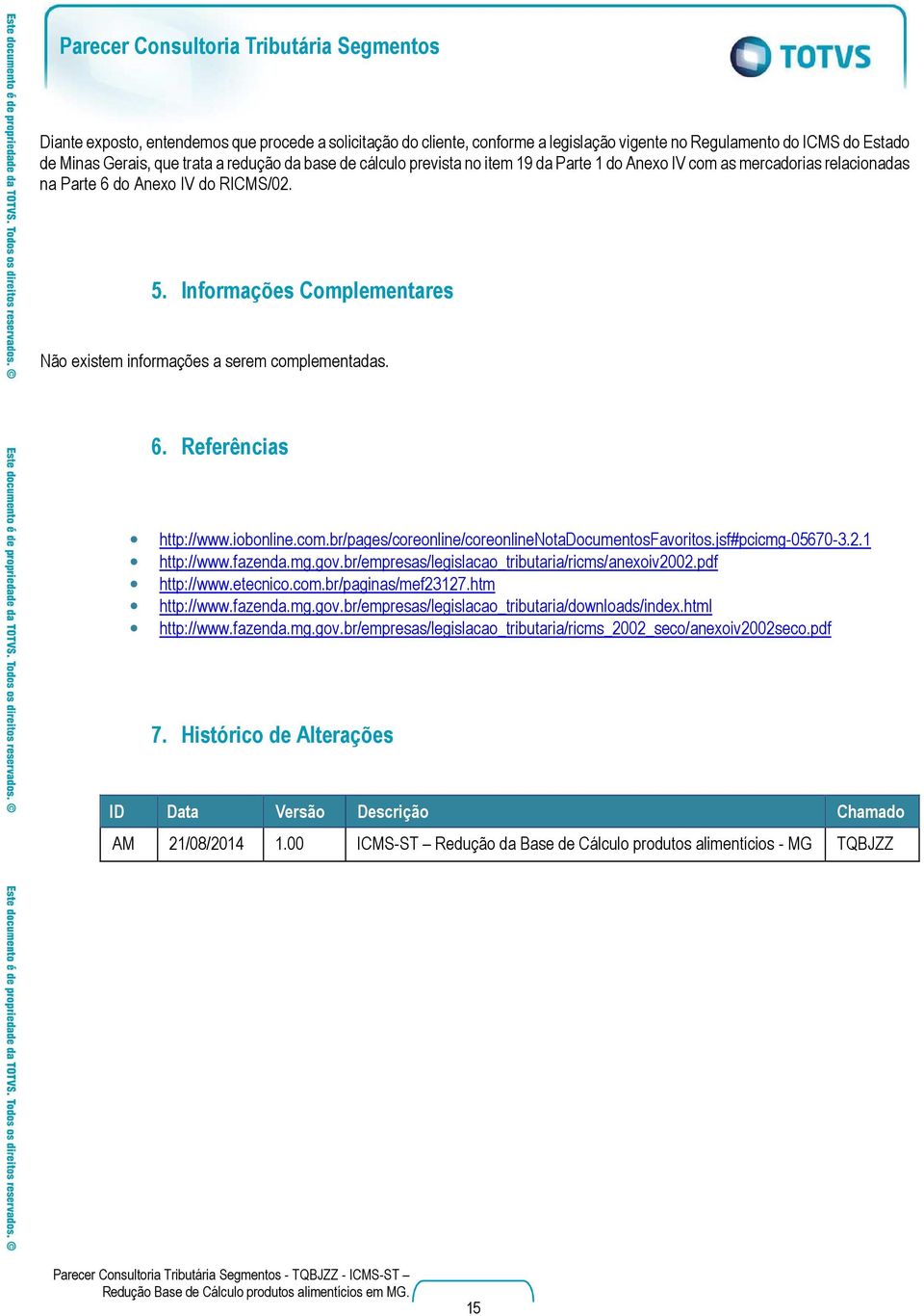 iobonline.com.br/pages/coreonline/coreonlinenotadocumentosfavoritos.jsf#pcicmg-05670-3.2.1 http://www.fazenda.mg.gov.br/empresas/legislacao_tributaria/ricms/anexoiv2002.pdf http://www.etecnico.com.br/paginas/mef23127.