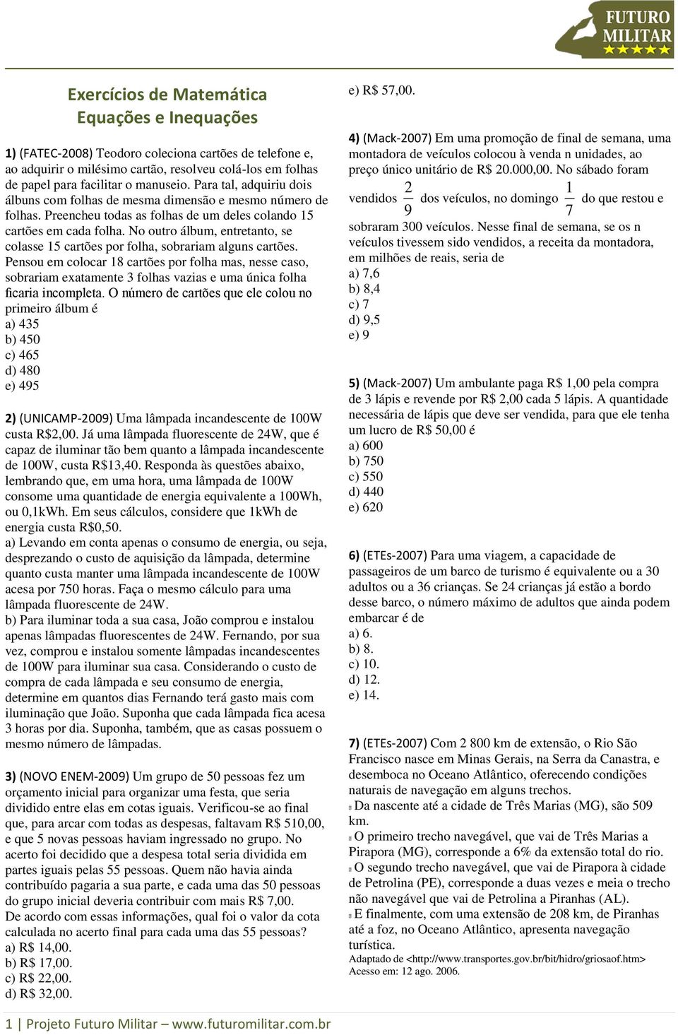 folha, sobrariam alguns cartões Pensou em colocar 8 cartões por folha mas, nesse caso, sobrariam eatamente folhas vazias e uma única folha ficaria incompleta O número de cartões que ele colou no