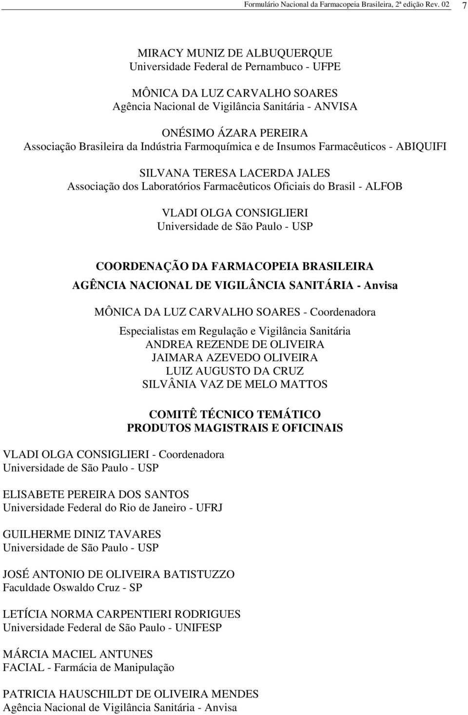 da Indústria Farmoquímica e de Insumos Farmacêuticos - ABIQUIFI SILVANA TERESA LACERDA JALES Associação dos Laboratórios Farmacêuticos Oficiais do Brasil - ALFOB VLADI OLGA CONSIGLIERI Universidade