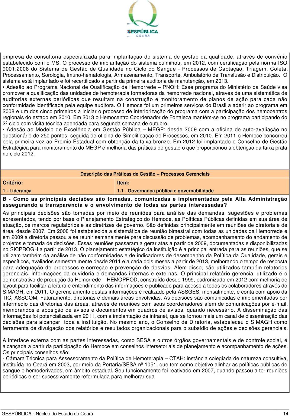 Processamento, Sorologia, Imuno-hematologia, Armazenamento, Transporte, Ambulatório de Transfusão e Distribuição.