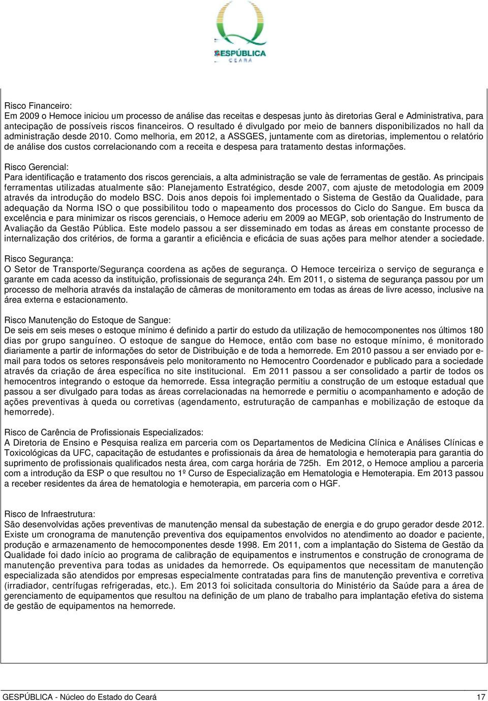 Como melhoria, em 2012, a ASSGES, juntamente com as diretorias, implementou o relatório de análise dos custos correlacionando com a receita e despesa para tratamento destas informações.