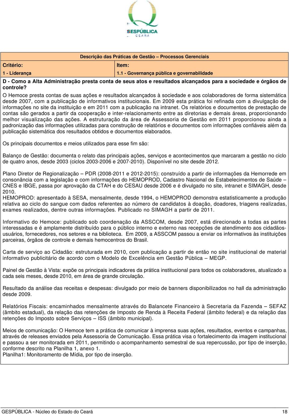 Em 2009 esta prática foi refinada com a divulgação de informações no site da instituição e em 2011 com a publicação na intranet.