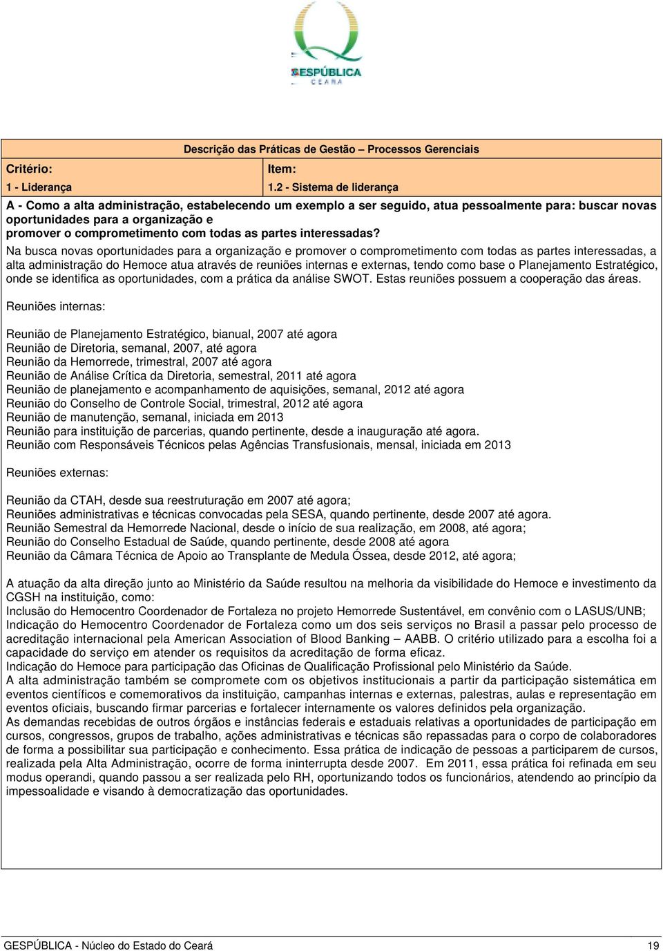 Na busca novas oportunidades para a organização e promover o comprometimento com todas as partes interessadas, a alta administração do Hemoce atua através de reuniões internas e externas, tendo como