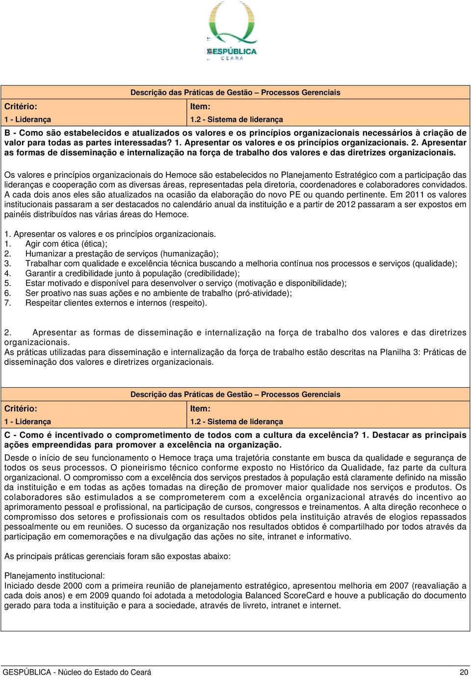 Os valores e princípios organizacionais do Hemoce são estabelecidos no Planejamento Estratégico com a participação das lideranças e cooperação com as diversas áreas, representadas pela diretoria,