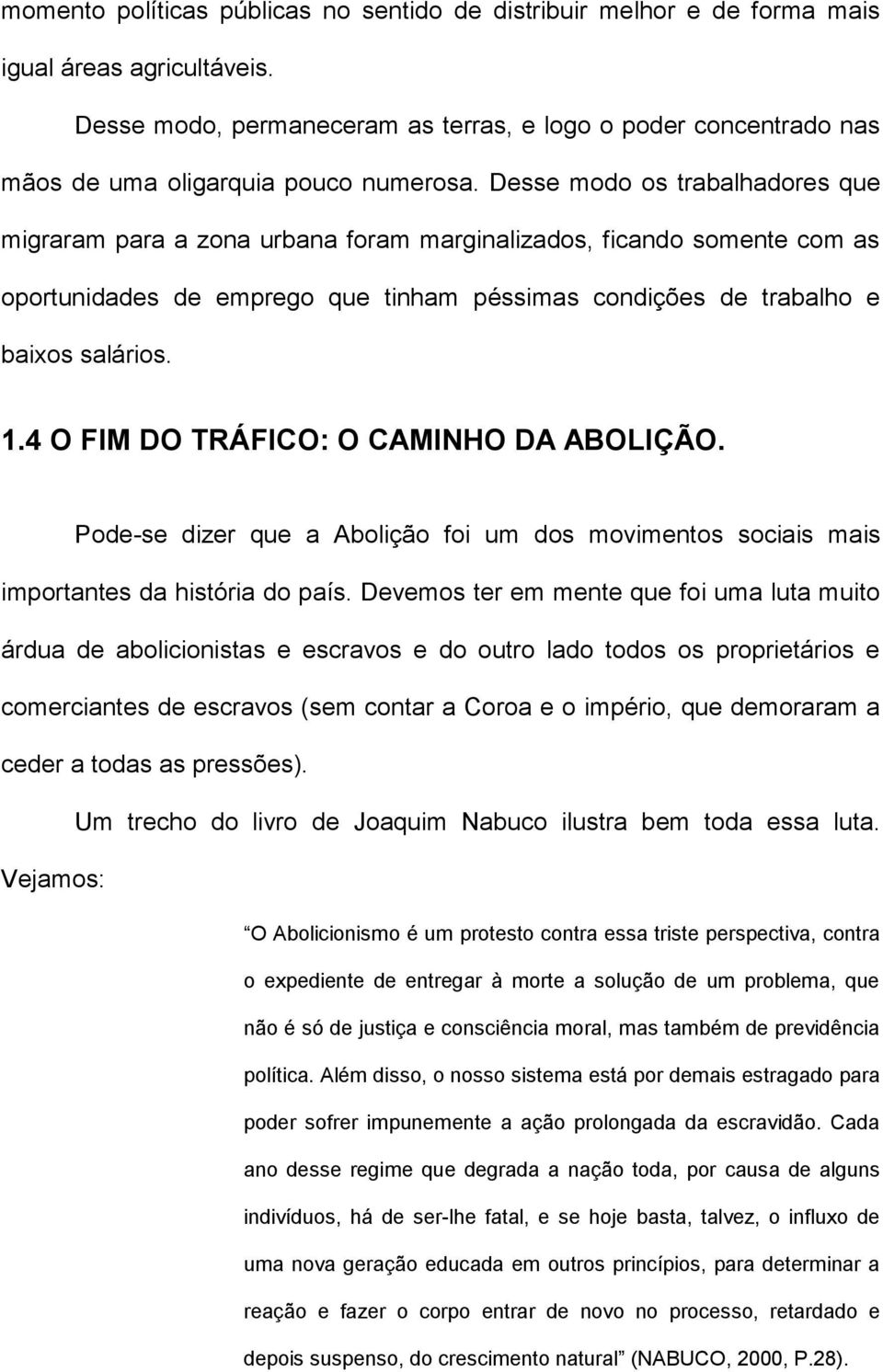 Desse modo os trabalhadores que migraram para a zona urbana foram marginalizados, ficando somente com as oportunidades de emprego que tinham péssimas condições de trabalho e baixos salários. 1.