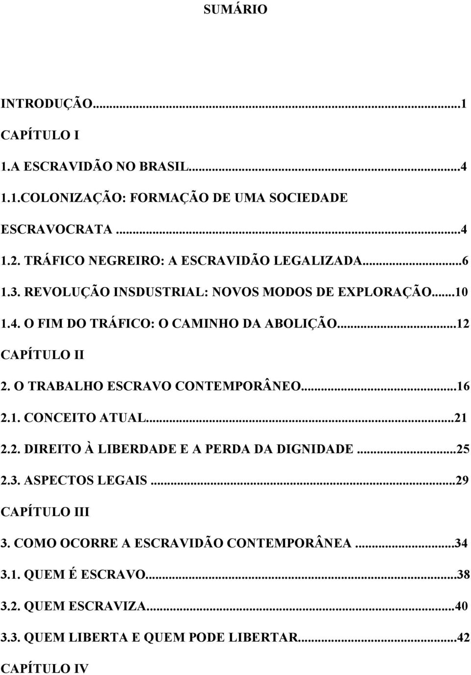 ..12 CAPÍTULO II 2. O TRABALHO ESCRAVO CONTEMPORÂNEO...16 2.1. CONCEITO ATUAL...21 2.2. DIREITO À LIBERDADE E A PERDA DA DIGNIDADE...25 2.3.