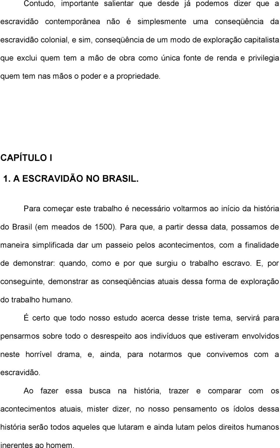 Para começar este trabalho é necessário voltarmos ao início da história do Brasil (em meados de 1500).