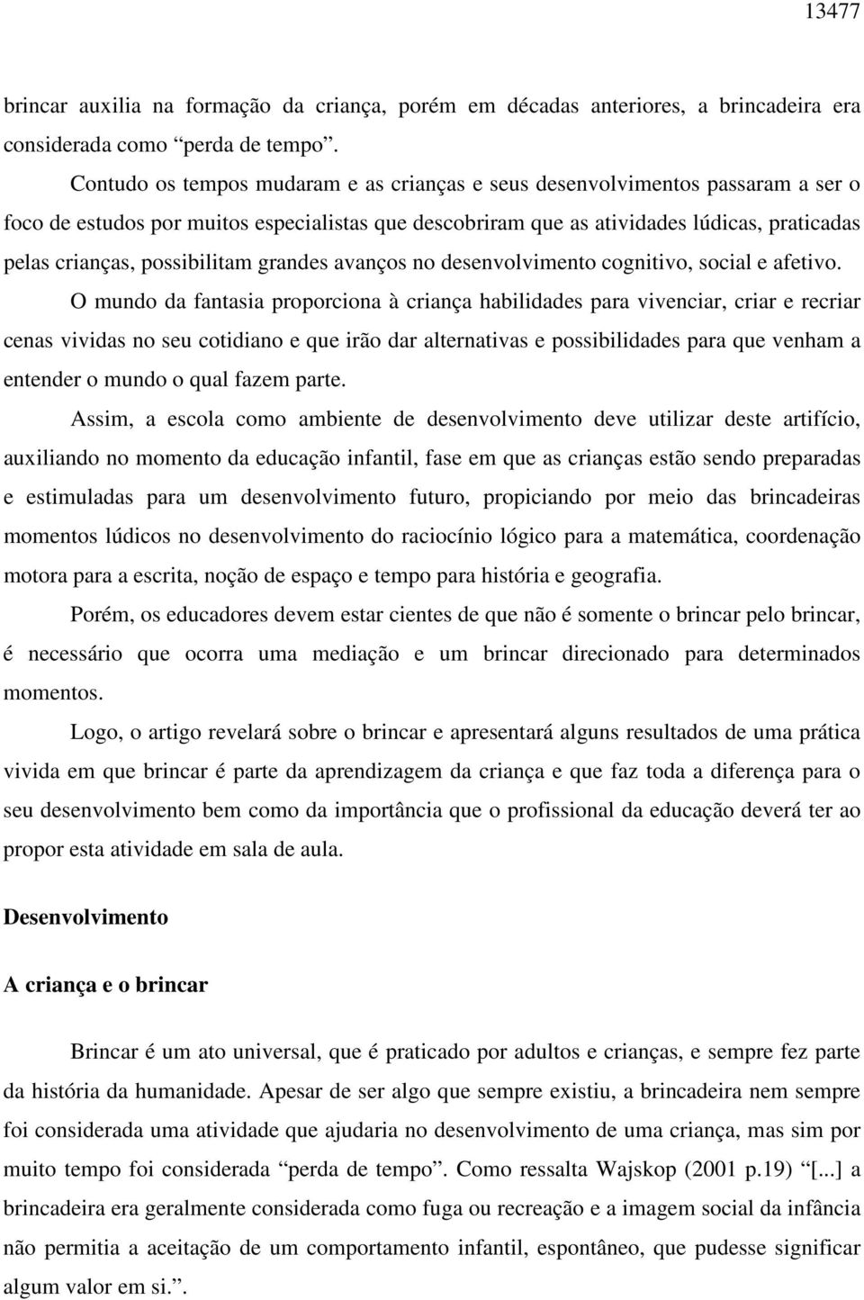 possibilitam grandes avanços no desenvolvimento cognitivo, social e afetivo.