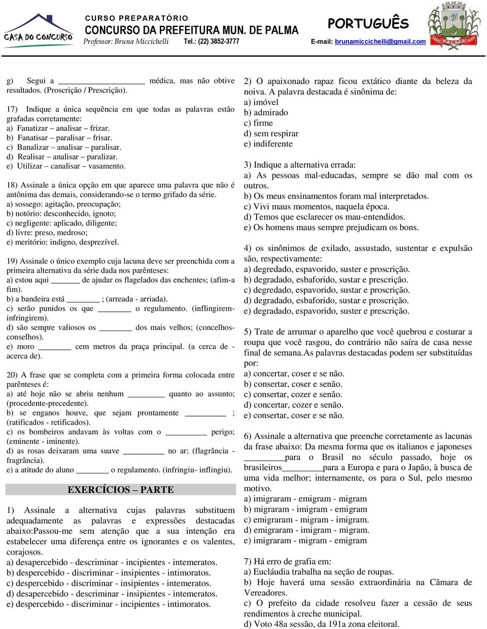 18) Assinale a única opção em que aparece uma palavra que não é antônima das demais, considerando-se o termo grifado da série.