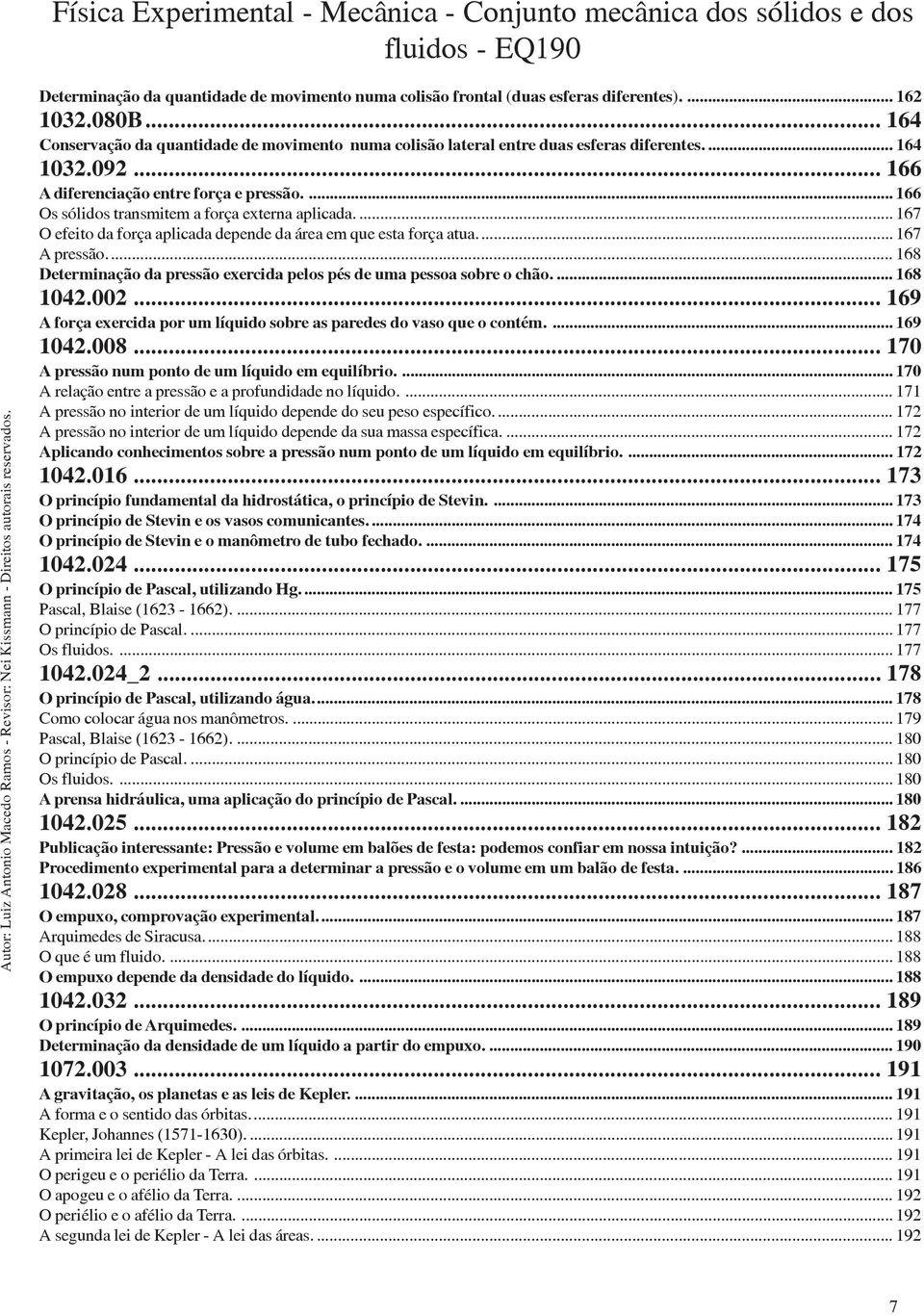 .. 167 A pressão... 168 Determinação da pressão exercida pelos pés de uma pessoa sobre o chão.... 168 1042.002... 169 A força exercida por um líquido sobre as paredes do vaso que o contém.... 169 1042.