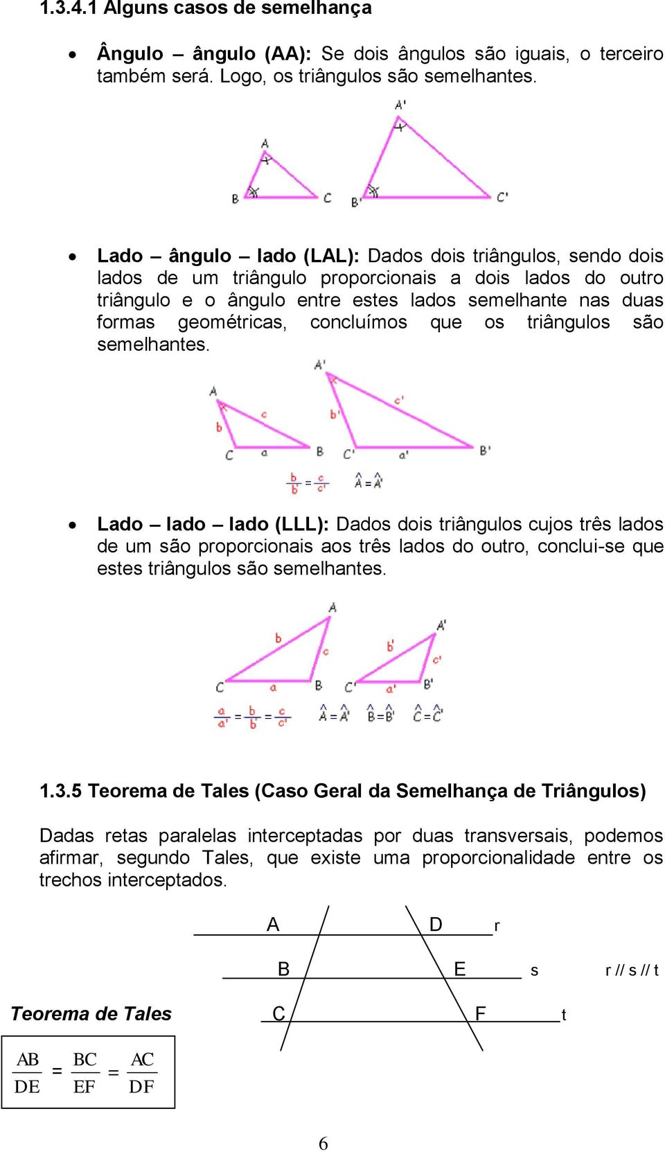 concluímos que os triângulos são semelhantes.