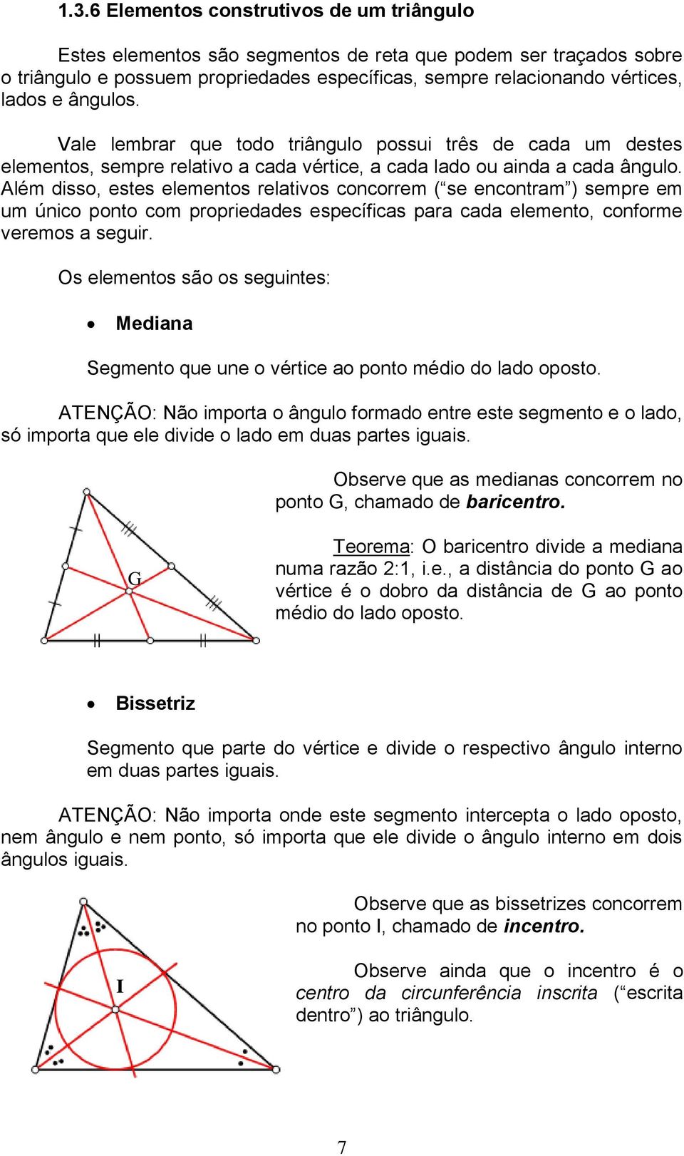 Além disso, estes elementos relativos concorrem se encontram sempre em um único ponto com propriedades específicas para cada elemento, conforme veremos a seguir.