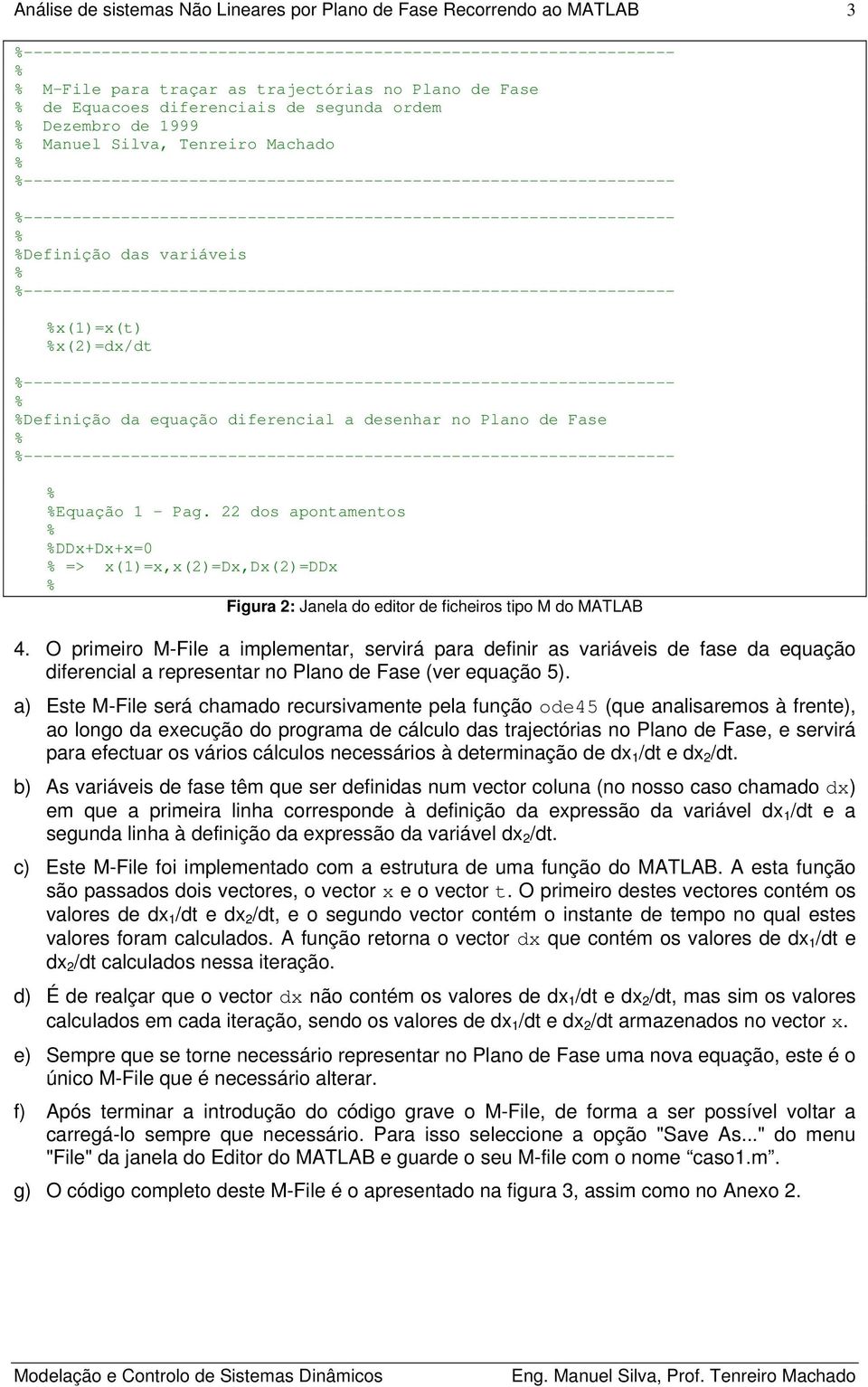 ------------------------------------------------------------------- x()=x(t) x()=dx/dt ------------------------------------------------------------------- Definição da equação diferencial a desenhar