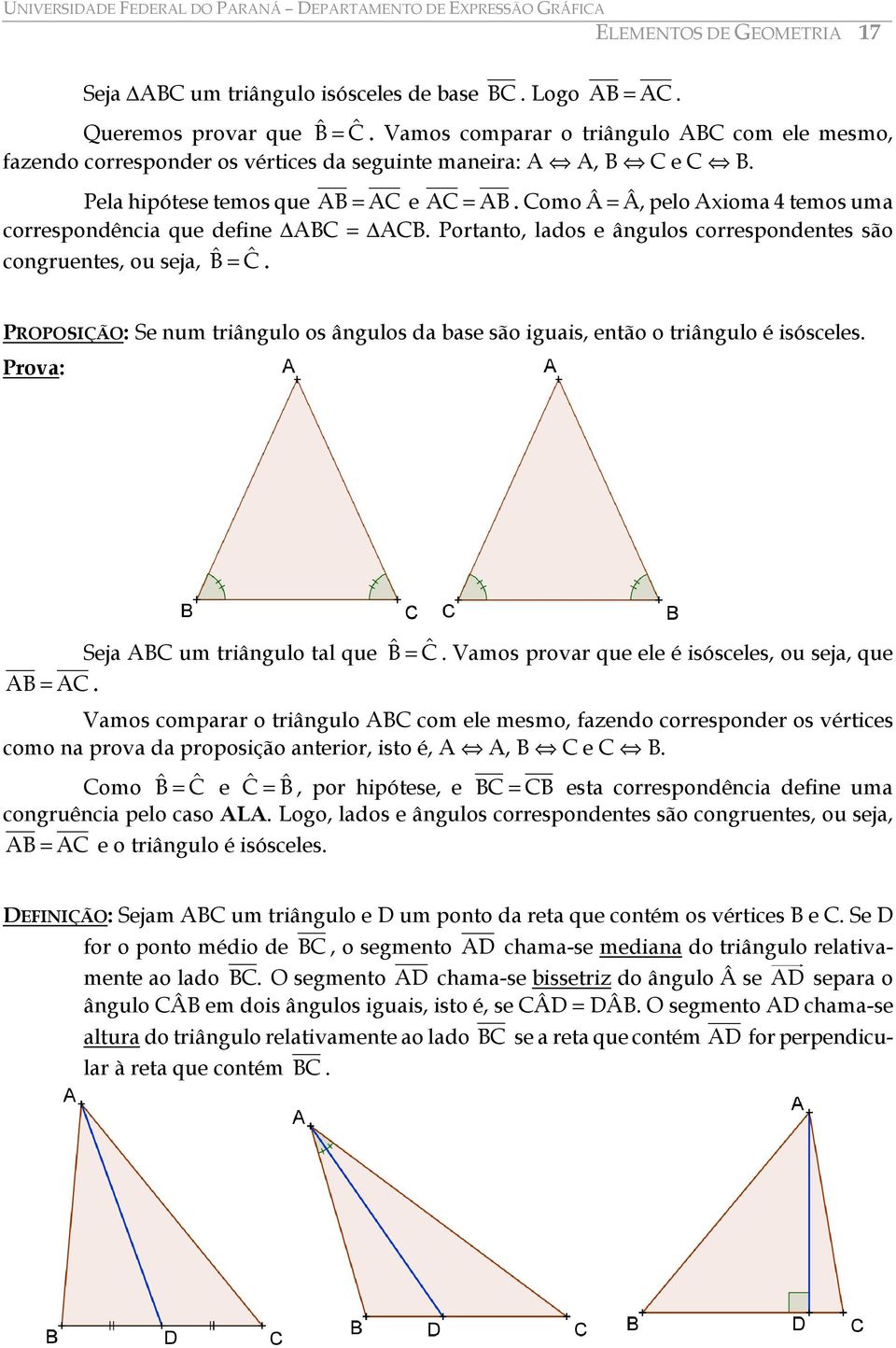 Como Â = Â, pelo Axioma 4 temos uma correspondência que define ABC = ACB. Portanto, lados e ângulos correspondentes são congruentes, ou seja, ˆB = Cˆ.