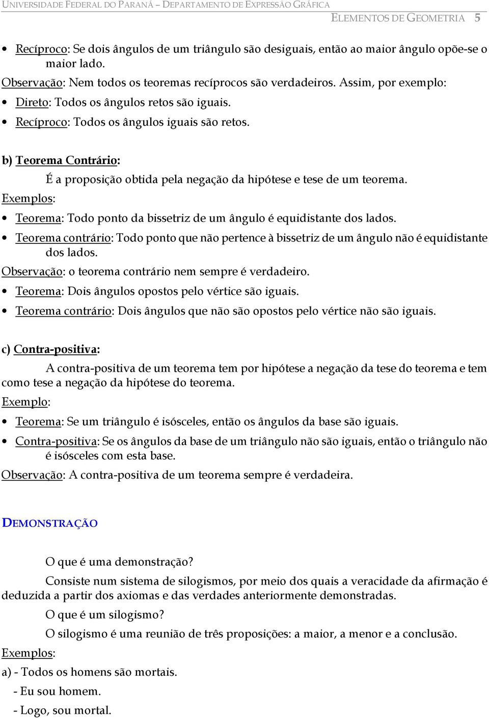 b) Teorema Contrário: Exemplos: É a proposição obtida pela negação da hipótese e tese de um teorema. Teorema: Todo ponto da bissetriz de um ângulo é equidistante dos lados.