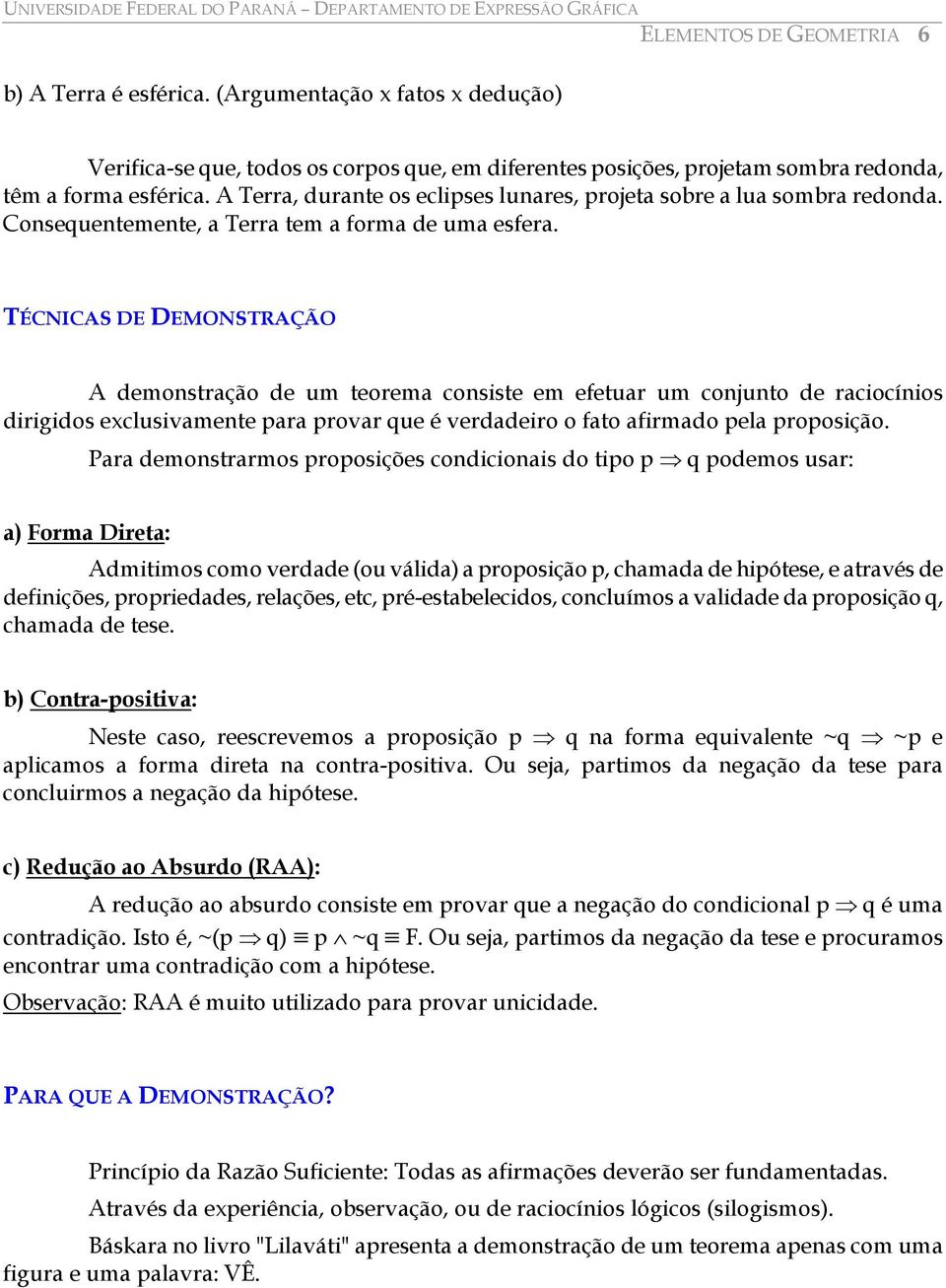 TÉCNICAS DE DEMONSTRAÇÃO A demonstração de um teorema consiste em efetuar um conjunto de raciocínios dirigidos exclusivamente para provar que é verdadeiro o fato afirmado pela proposição.