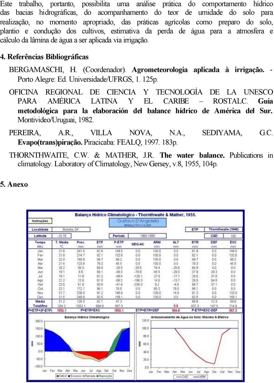 Referências Bibliográficas BERGAMASCHI, H. (Coordenador). Agrometeorologia aplicada à irrigação. - Porto Alegre: Ed. Universidade/UFRGS, 1. 125p.