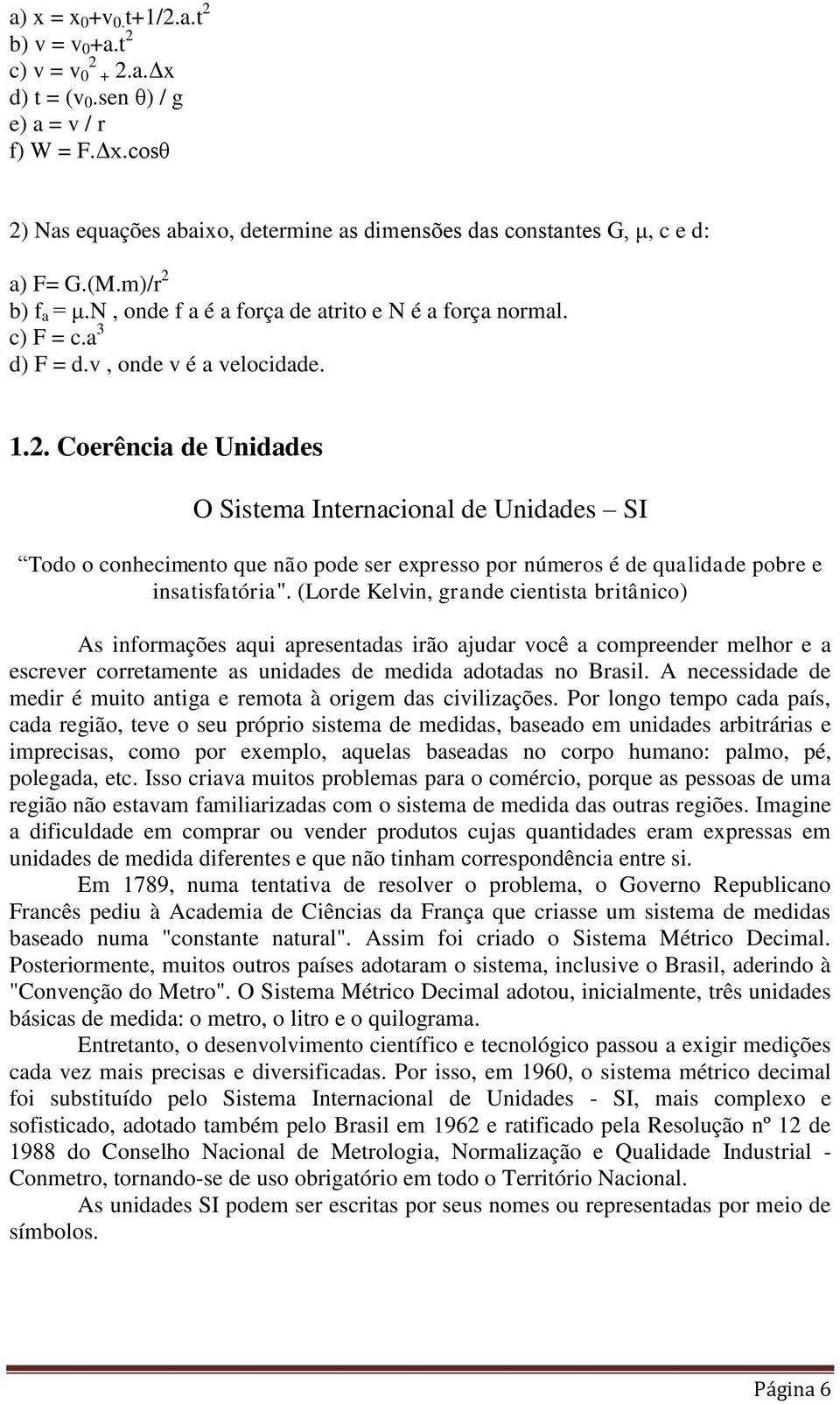 (Lorde Kelvin, grande cientista britânico) As informações aqui apresentadas irão ajudar você a compreender melhor e a escrever corretamente as unidades de medida adotadas no Brasil.