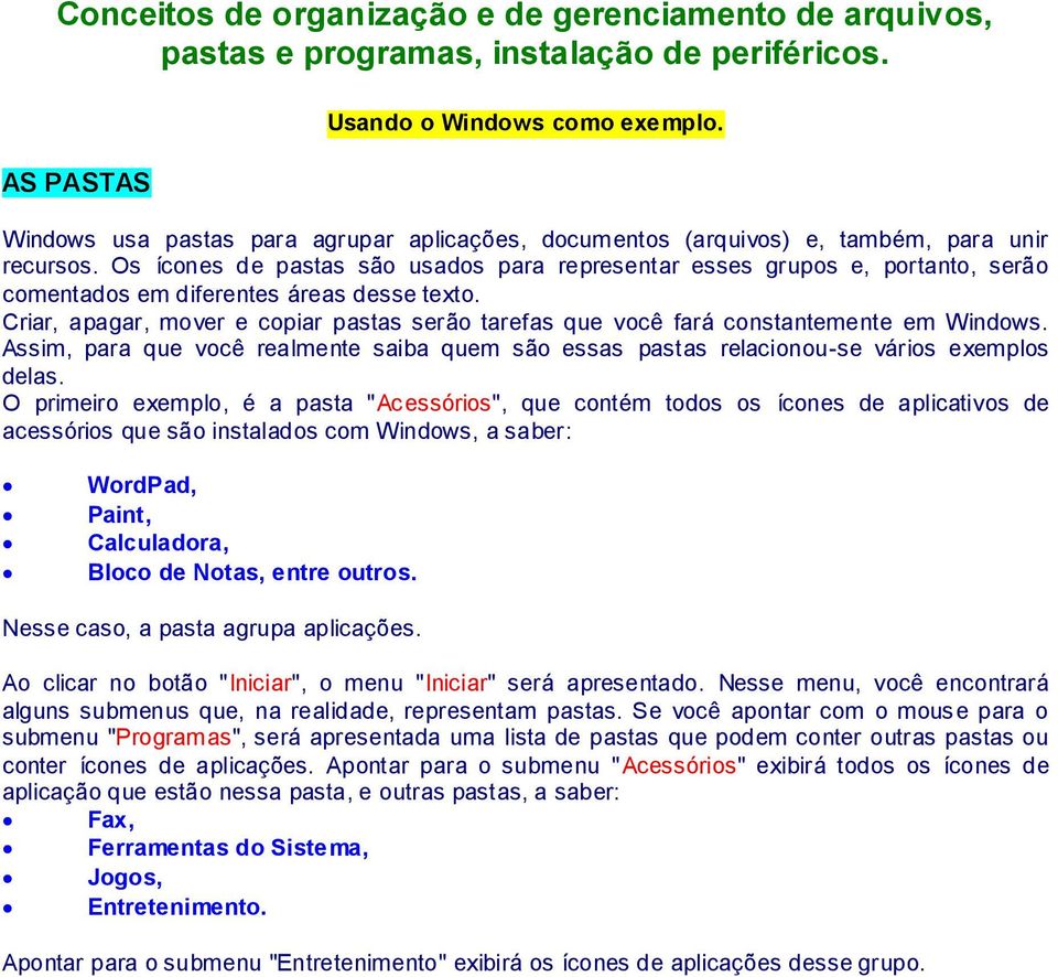 Os ícones de pastas são usados para representar esses grupos e, portanto, serão comentados em diferentes áreas desse texto.