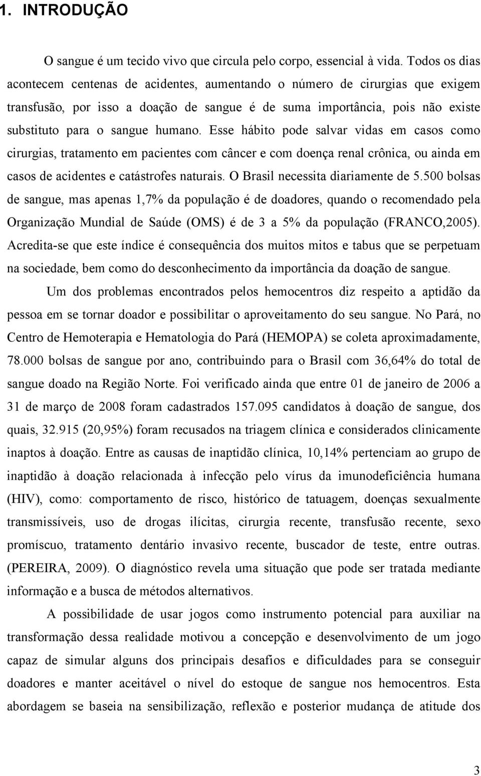 humano. Esse hábito pode salvar vidas em casos como cirurgias, tratamento em pacientes com câncer e com doença renal crônica, ou ainda em casos de acidentes e catástrofes naturais.