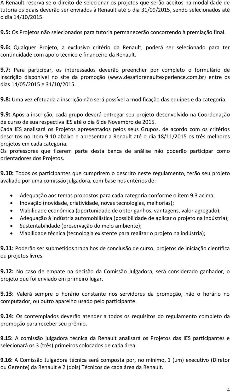 9.7: Para participar, os interessados deverão preencher por completo o formulário de inscrição disponível no site da promoção (www.desafiorenaultexperience.com.br) entre os dias 14/05/2015 e 31/10/2015.