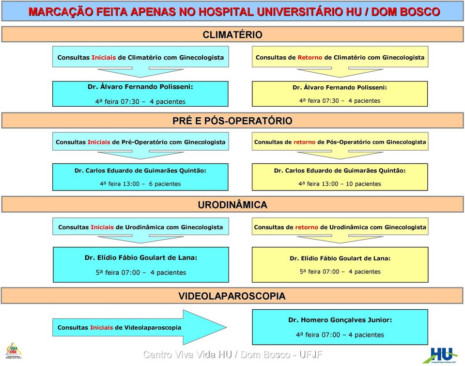 Álvaro Fernando Polisseni: 4ª feira 07:30 4 pacientes PRÉ E PÓS-OPERATÓRIO Consultas Iniciais de Pré-Operatório com Ginecologista Consultas de retorno de Pós-Operatório com Ginecologista Dr.