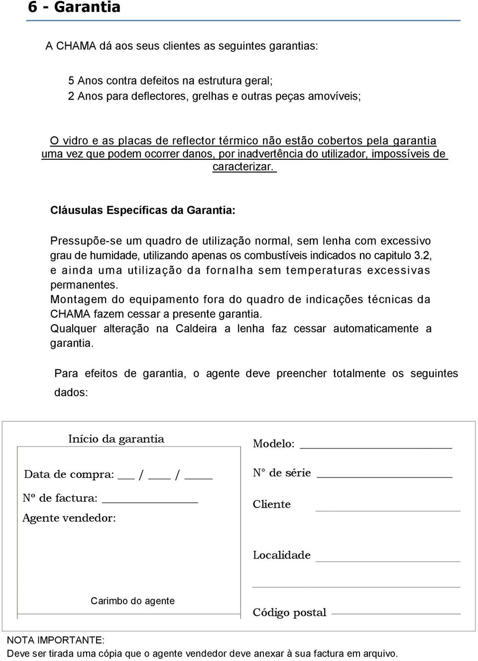 Cláusulas Específicas da Garantia: Pressupõe-se um quadro de utilização normal, sem lenha com excessivo grau de humidade, utilizando apenas os combustíveis indicados no capitulo 3.