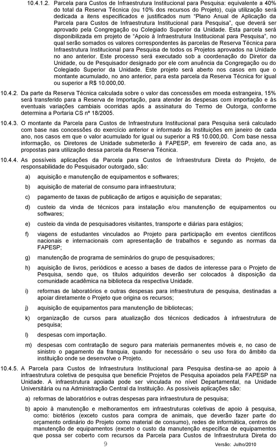 e justificados num Plano Anual de Aplicação da Parcela para Custos de Infraestrutura Institucional para Pesquisa, que deverá ser aprovado pela Congregação ou Colegiado Superior da Unidade.