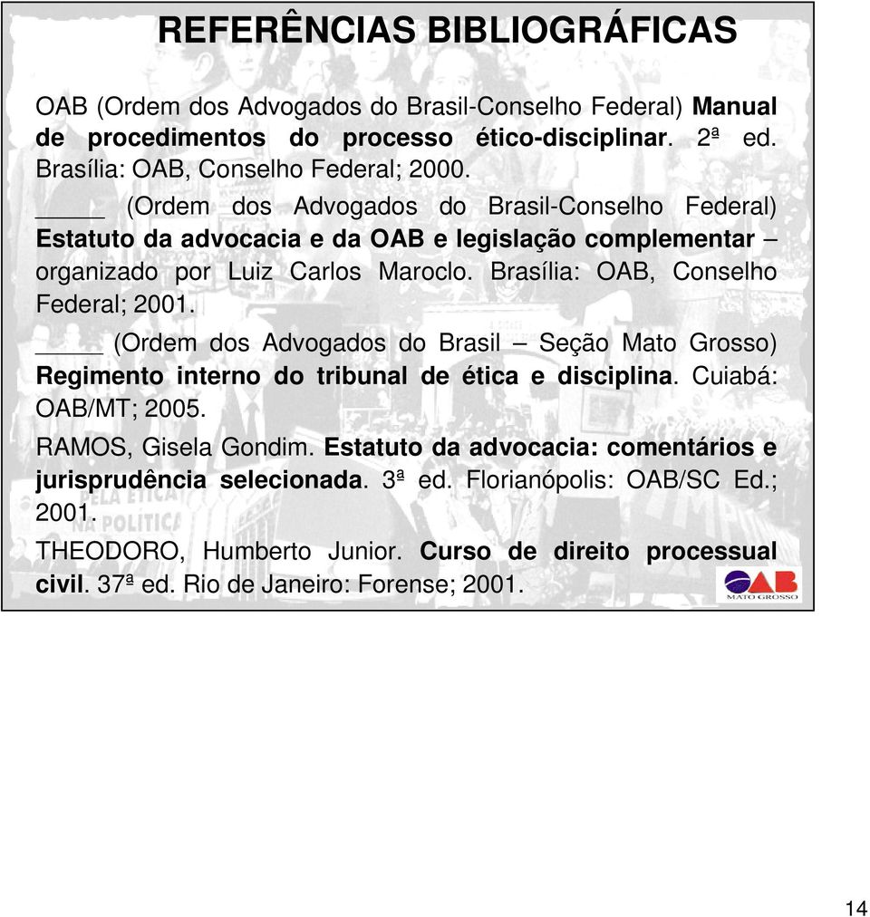 (Ordem dos Advogados do Brasil Seção Mato Grosso) Regimento interno do tribunal de ética e disciplina. Cuiabá: OAB/MT; 2005. RAMOS, Gisela Gondim.