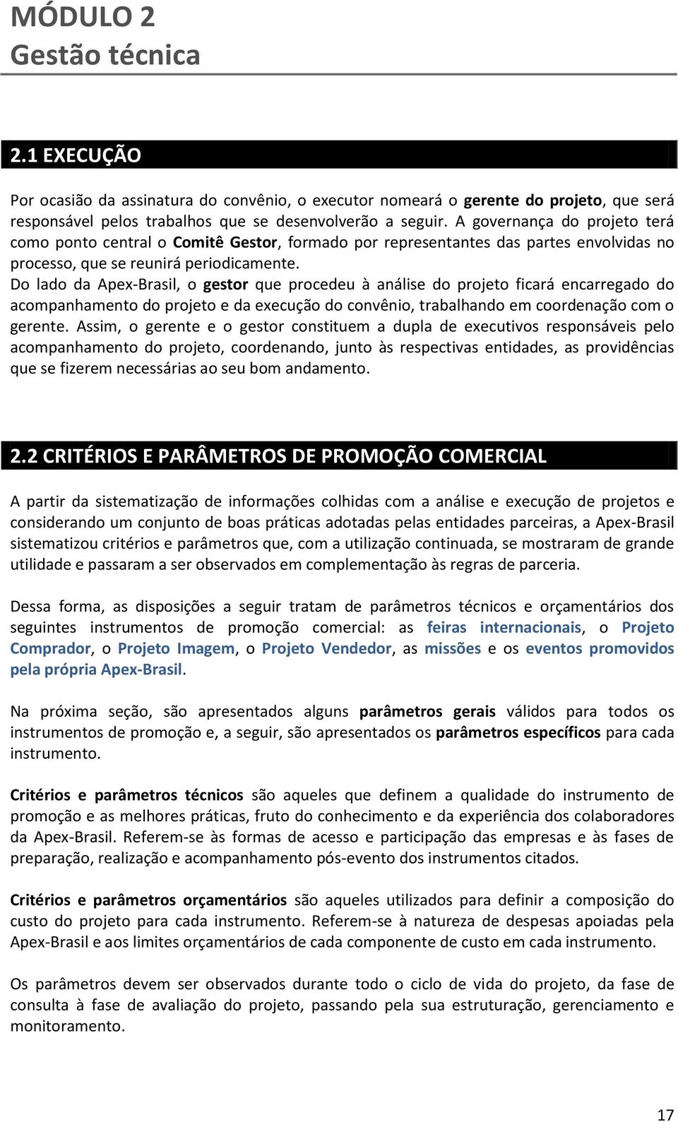 Do lado da Apex-Brasil, o gestor que procedeu à análise do projeto ficará encarregado do acompanhamento do projeto e da execução do convênio, trabalhando em coordenação com o gerente.