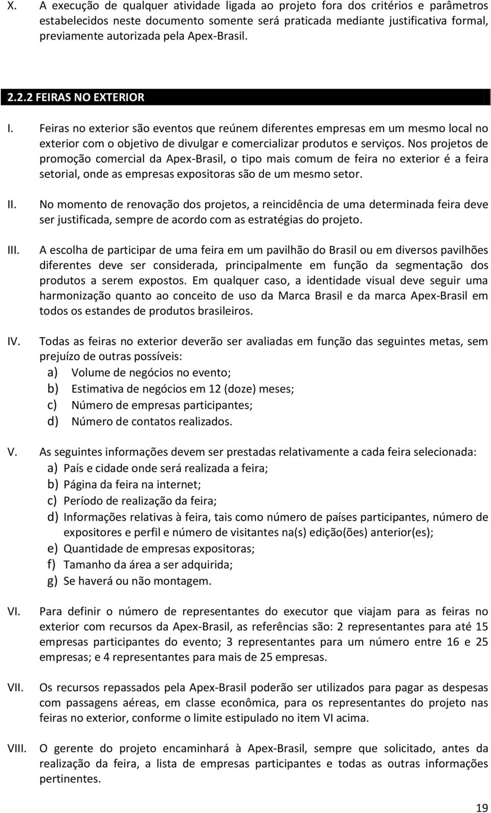 Nos projetos de promoção comercial da Apex-Brasil, o tipo mais comum de feira no exterior é a feira setorial, onde as empresas expositoras são de um mesmo setor. II. III. IV.