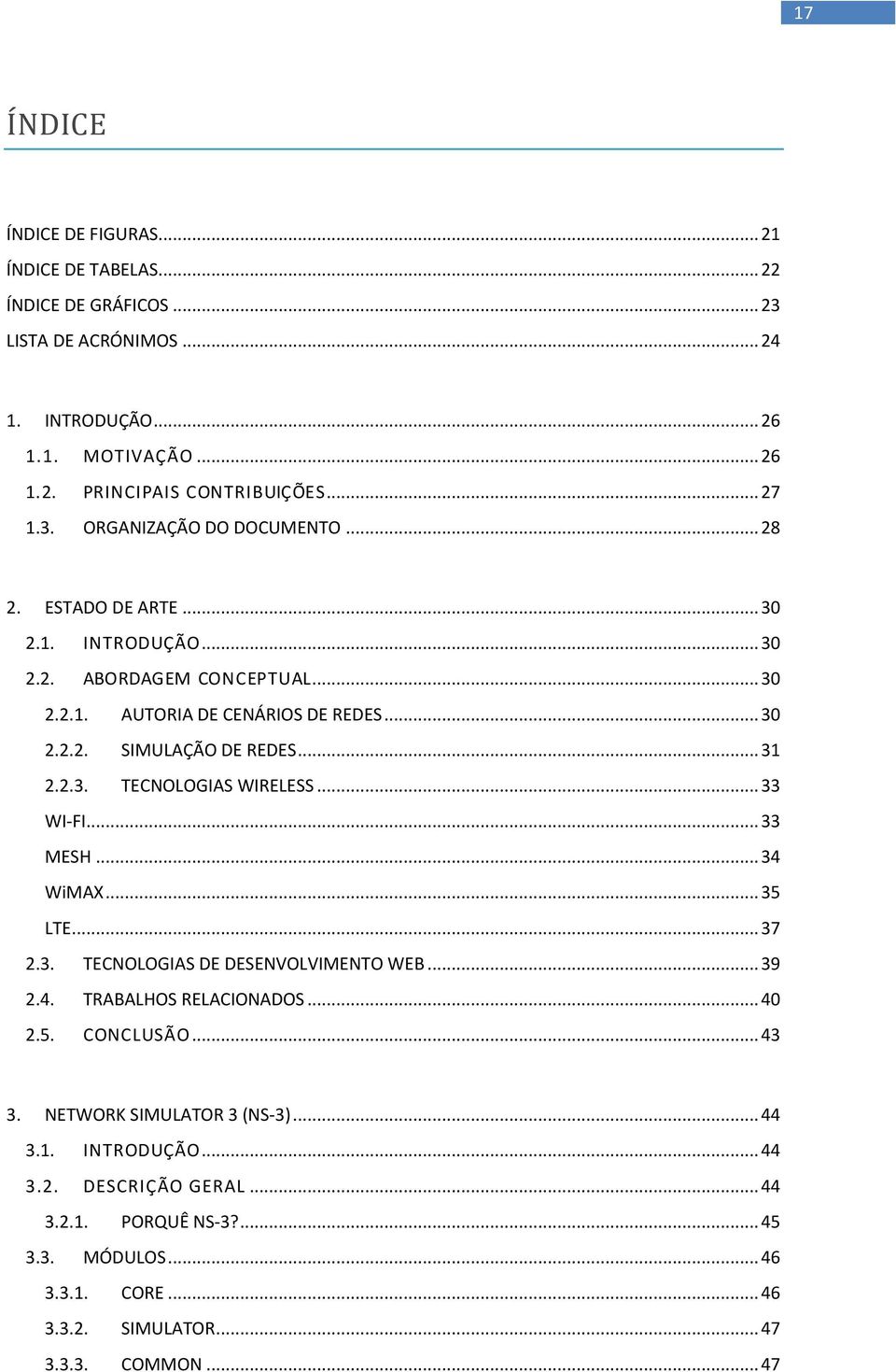 2.3. TECNOLOGIAS WIRELESS... 33 WI-FI... 33 MESH... 34 WiMAX... 35 LTE... 37 2.3. TECNOLOGIAS DE DESENVOLVIMENTO WEB... 39 2.4. TRABALHOS RELACIONADOS... 40 2.5. CONCLUSÃO... 43 3.