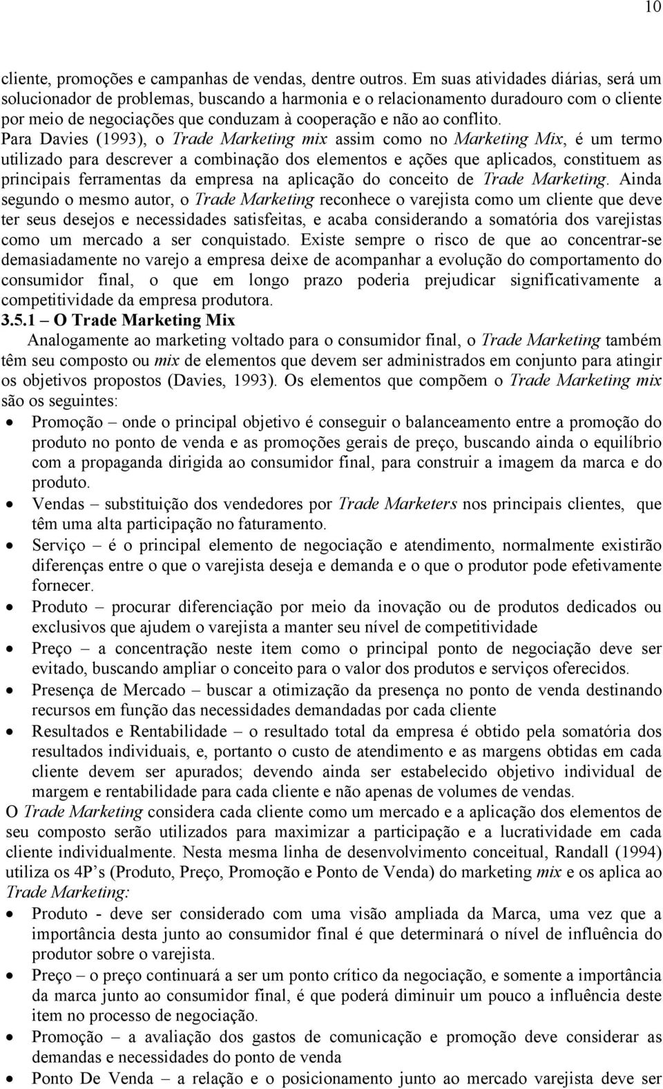 Para Davies (1993), o Trade Marketing mix assim como no Marketing Mix, é um termo utilizado para descrever a combinação dos elementos e ações que aplicados, constituem as principais ferramentas da