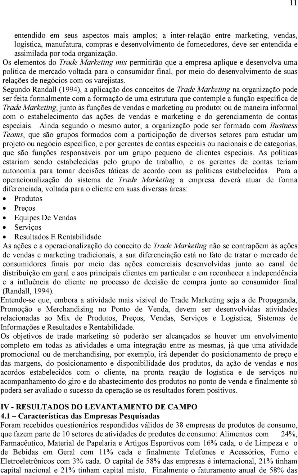 Os elementos do Trade Marketing mix permitirão que a empresa aplique e desenvolva uma política de mercado voltada para o consumidor final, por meio do desenvolvimento de suas relações de negócios com