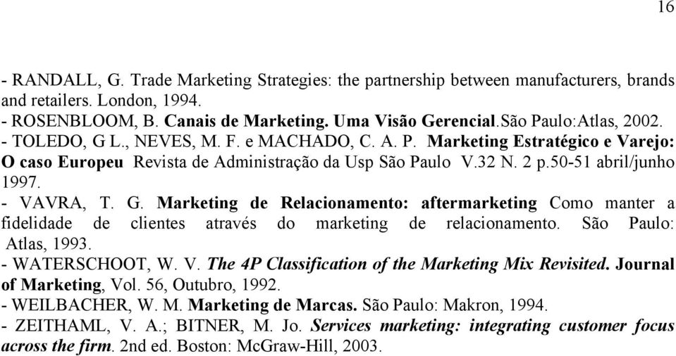 São Paulo: Atlas, 1993. - WATERSCHOOT, W. V. The 4P Classification of the Marketing Mix Revisited. Journal of Marketing, Vol. 56, Outubro, 1992. - WEILBACHER, W. M. Marketing de Marcas.