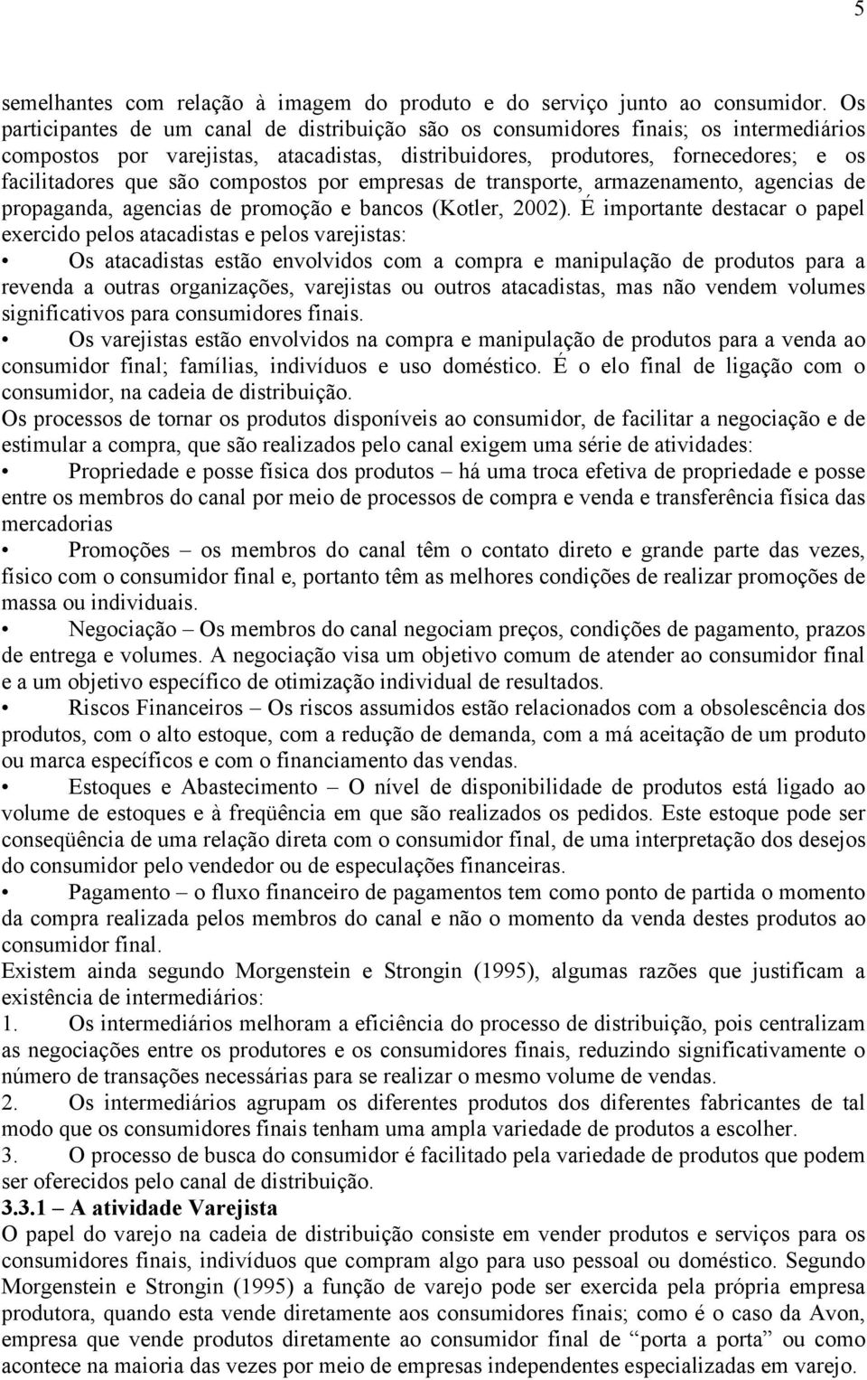 compostos por empresas de transporte, armazenamento, agencias de propaganda, agencias de promoção e bancos (Kotler, 2002).