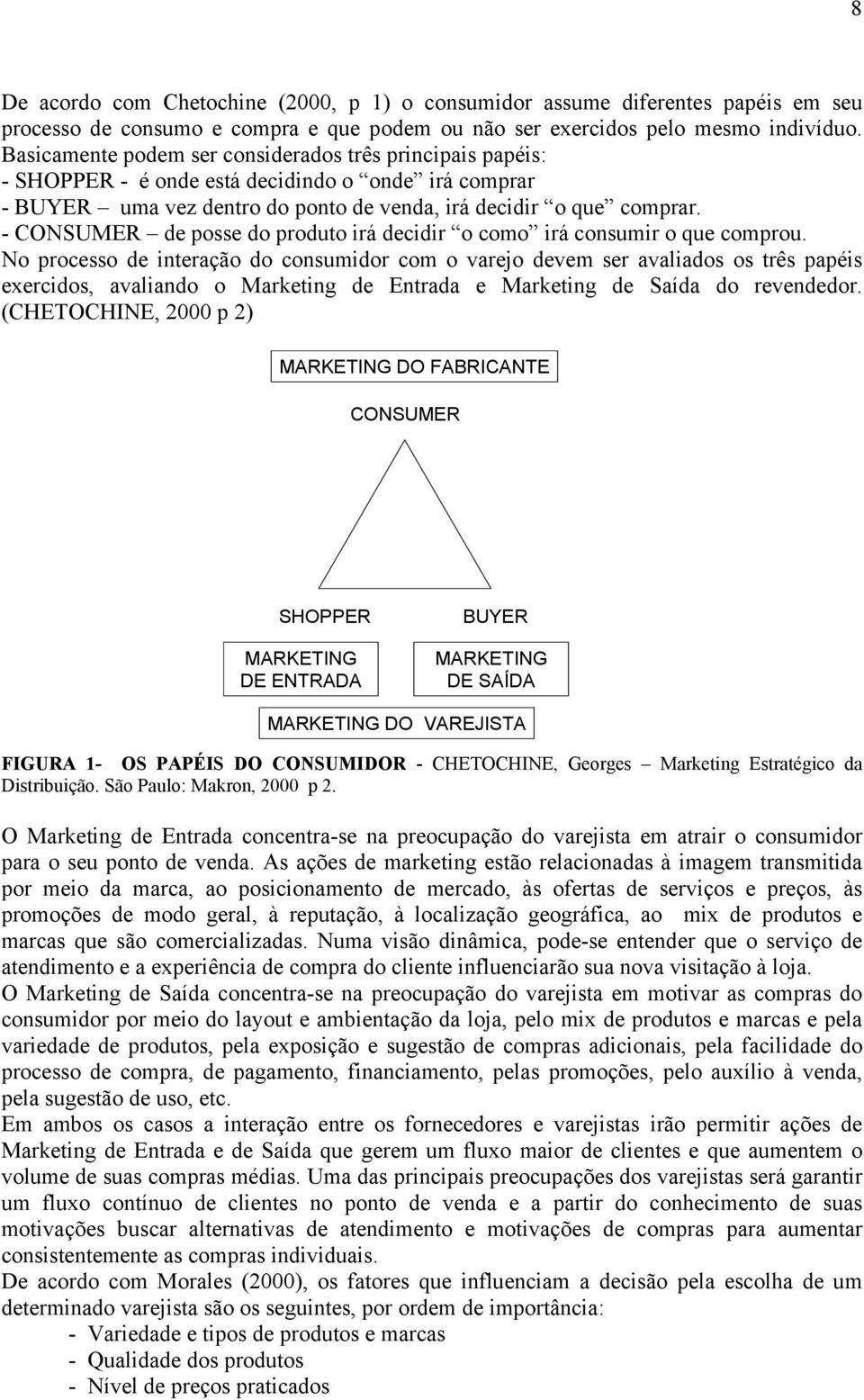 - CONSUMER de posse do produto irá decidir o como irá consumir o que comprou.