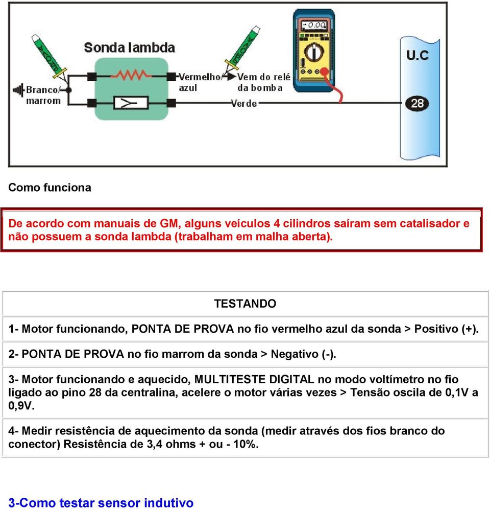 3- Motor funcionando e aquecido, MULTITESTE DIGITAL no modo voltímetro no fio ligado ao pino 28 da centralina, acelere o motor várias vezes > Tensão oscila