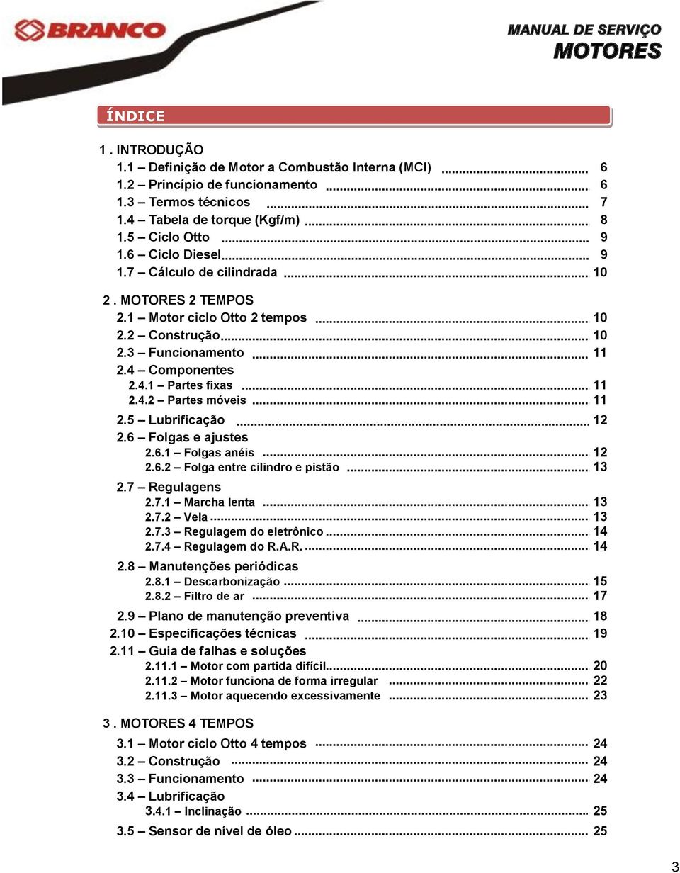 6 Folgas e ajustes 2.6.1 Folgas anéis 12 2.6.2 Folga entre cilindro e pistão 13 2.7 Regulagens 2.7.1 Marcha lenta 13 2.7.2 Vela 13 2.7.3 Regulagem do eletrônico 14 2.7.4 Regulagem do R.A.R. 14 2.8 Manutenções periódicas 2.